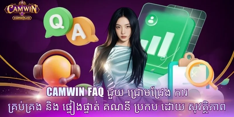 CAMWIN FAQ ជួយ ជ្រោមជ្រែង ការ គ្រប់គ្រង និង ផ្ទៀងផ្ទាត់ គណនី ប្រកប ដោយ សុវត្ថិភាព
