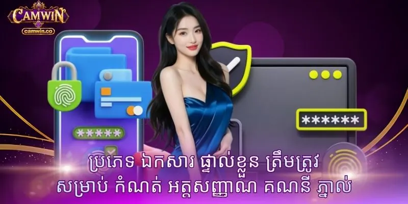 ប្រភេទ ឯកសារ ផ្ទាល់ខ្លួន ត្រឹមត្រូវ សម្រាប់ កំណត់ អត្តសញ្ញាណ គណនី ភ្នាល់